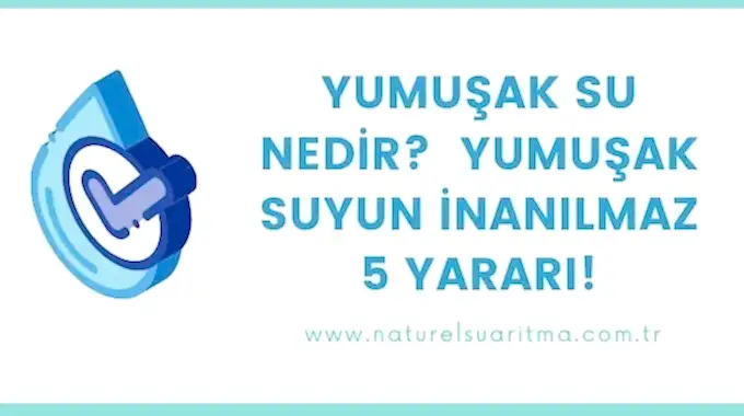 Yumuşak Su Nedir ve Yumuşak Suyun İnanılmaz 5 Yararı!